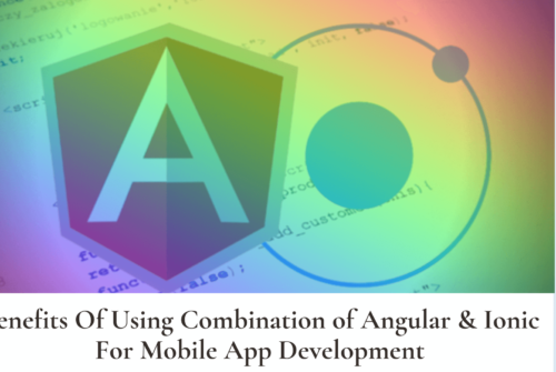 Leverage The Benefits Of Using Winning Combination Angular & Ionic For Mobile App Development